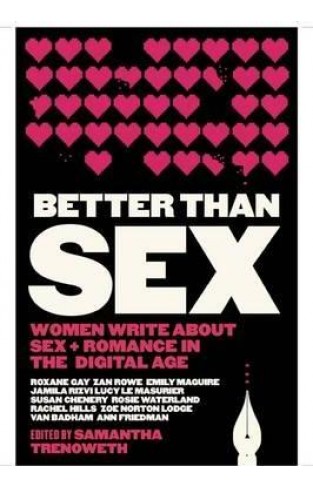 Better than Sex : Women write about Sex and Romance in the Digital Age